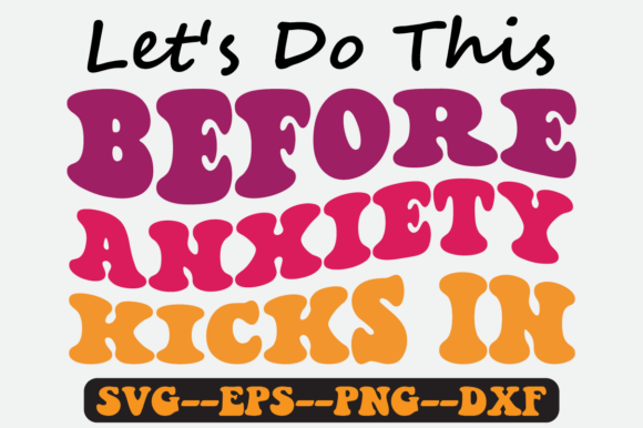Let’s Do This Before Anxiety Kicks SVG: Graphics for Crafts & Creative Brands