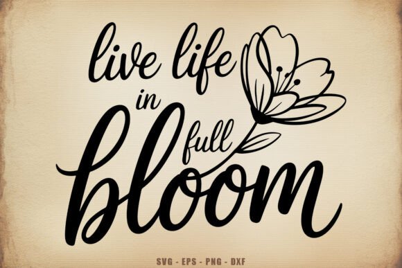 Live Life in Full Bloom SVG Quote for Crafts & Graphics